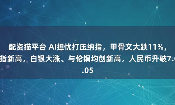 配资猫平台 AI担忧打压纳指，甲骨文大跌11%，道指新高，白银大涨、与伦铜均创新高，人民币升破7.05