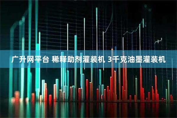 广升网平台 稀释助剂灌装机 3千克油墨灌装机